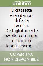 Diciassette esercitazioni di fisica tecnica. Dettagliatamente svolte con ampi richiami di teoria, esempi di applicazione ed esercizi riepilogativi libro