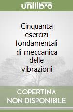 Cinquanta esercizi fondamentali di meccanica delle vibrazioni