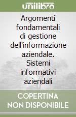 Argomenti fondamentali di gestione dell'informazione aziendale. Sistemi informativi aziendali libro