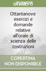 Ottantanove esercizi e domande relative all'orale di scienza delle costruzioni libro