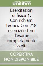 Esercitazioni di fisica 1. Con richiami teorici. Con 218 esercizi e temi d'esame completamente svolti