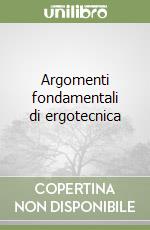 Argomenti fondamentali di ergotecnica libro