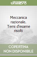 Meccanica razionale. Temi d'esame risolti