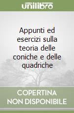 Appunti ed esercizi sulla teoria delle coniche e delle quadriche libro