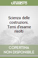 Scienza delle costruzioni. Temi d'esame risolti libro