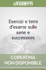 Esercizi e temi d'esame sulle serie e successioni libro