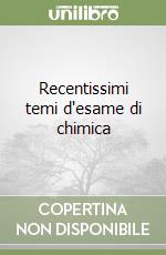Recentissimi temi d'esame di chimica libro