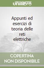 Appunti ed esercizi di teoria delle reti elettriche