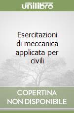 Esercitazioni di meccanica applicata per civili libro