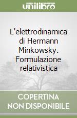 L'elettrodinamica di Hermann Minkowsky. Formulazione relativistica libro