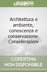 Architettura e ambiente, conoscenza e conservazione. Considerazioni