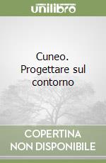 Cuneo. Progettare sul contorno libro