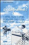 Ci capiamo? Capire, farsi capire, scegliere che cosa far capire (a scuola) libro