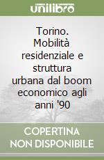 Torino. Mobilità residenziale e struttura urbana dal boom economico agli anni '90