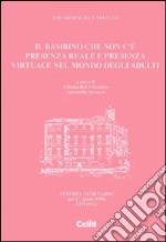 Il bambino che non c'è: presenza reale e presenza virtuale nel mondo degli adulti. Atti del Seminario (Govone, 17 aprile 1996) libro