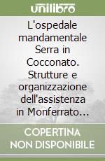 L'ospedale mandamentale Serra in Cocconato. Strutture e organizzazione dell'assistenza in Monferrato nell'Otto e Novecento