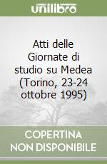 Atti delle Giornate di studio su Medea (Torino, 23-24 ottobre 1995) libro