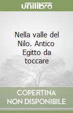 Nella valle del Nilo. Antico Egitto da toccare