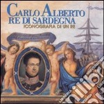 Carlo Alberto re di Sardegna. Iconografia di un re. Catalogo della mostra libro