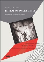 Il teatro della città. Quarant'anni del Teatro Stabile di Torino nei documenti e nel racconto dei suoi protagonisti