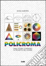 Policroma. Dalle teorie comparate al progetto del colore libro