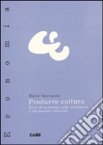 Produrre cultura. Vol. 2: Note di economia sulle istituzioni e sui mercati culturali libro