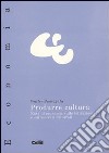 Produrre cultura. Vol. 2: Note di economia sulle istituzioni e sui mercati culturali libro