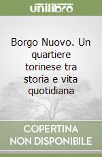 Borgo Nuovo. Un quartiere torinese tra storia e vita quotidiana