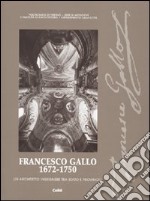 Francesco Gallo 1672-1750. Un architetto ingegnere tra Stato e provincia