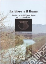 La birra e il fiume. Pombia e le vie dell'ovest Ticino tra VI e V secolo a. C. libro