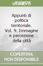 Appunti di politica territoriale. Vol. 9: Immagine e percezione della città libro