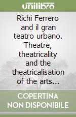 Richi Ferrero and il gran teatro urbano. Theatre, theatricality and the theatricalisation of the arts from the stage to the urban scene libro