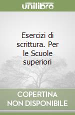 Esercizi di scrittura. Per le Scuole superiori