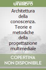 Architettura della conoscenza. Teorie e metodiche della progettazione multimediale libro