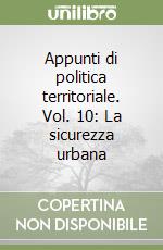 Appunti di politica territoriale. Vol. 10: La sicurezza urbana libro