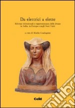 Da elettrici a elette. Riforme istituzionali e rappresentanza delle donne in Italia, in Europa e negli Stati Uniti libro