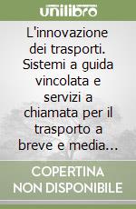 L'innovazione dei trasporti. Sistemi a guida vincolata e servizi a chiamata per il trasporto a breve e media distanza libro
