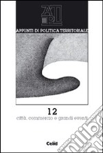 Appunti di politica territoriale. Vol. 12: Città, commercio e grandi eventi libro