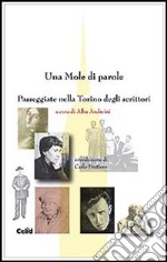 Una mole di parole. Passeggiate nella Torino degli scrittori. Ediz. illustrata libro