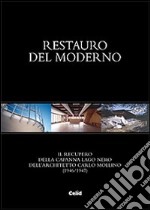 Restauro del moderno. Il recupero della Capanna Lago Nero dell'architetto Carlo Mollino (1946/1947). Ediz. illustrata libro