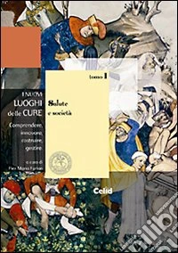 I nuovi luoghi delle cure. Comprendere, innovare, costruire, gestire. Vol. 1: Salute e società libro
