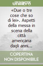 «Due o tre cose che so di lei». Aspetti della messa in scena della città americana dagli anni sessanta alle soglie del Duemila libro