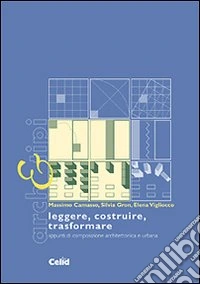 Leggere, costruire, trasformare. Appunti di composizione architettonica e urbana libro