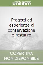 Progetti ed esperienze di conservazione e restauro