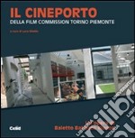 Il Cineporto. Della Film Commission Torino Piemonte libro