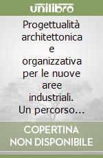 Progettualità architettonica e organizzativa per le nuove aree industriali. Un percorso multidisciplinare verso le APEA libro