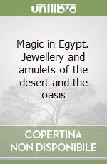 Magic in Egypt. Jewellery and amulets of the desert and the oasis libro