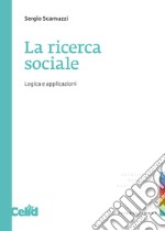 La ricerca sociale: logica e applicazioni libro