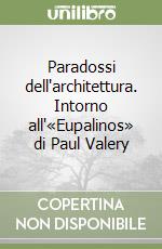 Paradossi dell'architettura. Intorno all'«Eupalinos» di Paul Valery