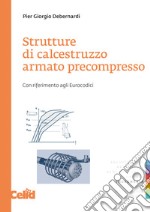 Strutture di calcestruzzo armato precompresso. Con riferimento agli eurocodici libro